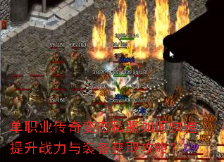 单职业传奇变态私服如何快速提升战力与装备获取攻略? 单职业传奇变态私服如何快速提升战力与装备获取攻略?