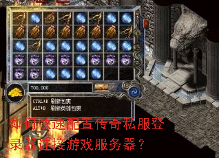 如何快速配置传奇私服登录器连接游戏服务器? 如何快速配置传奇私服登录器连接游戏服务器?