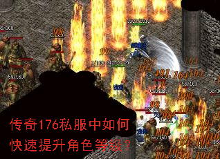 传奇176私服中如何快速提升角色等级? 传奇176私服中如何快速提升角色等级?