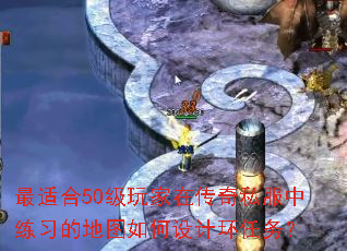 最适合50级玩家在传奇私服中练习的地图如何设计环任务? 最适合50级玩家在传奇私服中练习的地图如何设计环任务?
