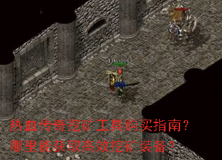 热血传奇挖矿工具购买指南?哪里能获取高效挖矿装备? 热血传奇挖矿工具购买指南?哪里能获取高效挖矿装备?